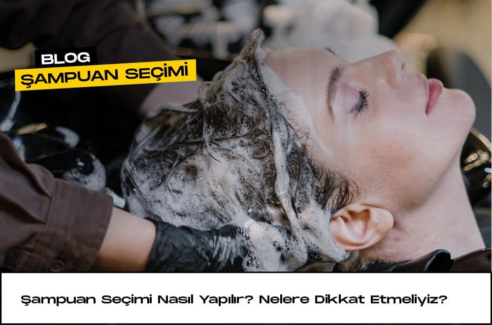 Şampuan Seçimi Nasıl Yapılır? Nelere Dikkat Etmeliyiz?